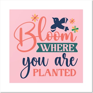 Bloom Where You Are Planted Posters and Art